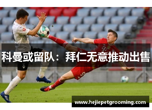 科曼或留队：拜仁无意推动出售