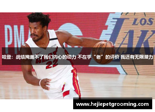 哈登：战绩掩盖不了我们内心的动力 不在乎“老”的评价 我还有无限潜力